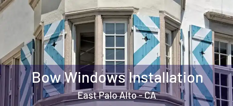  Bow Windows Installation East Palo Alto - CA