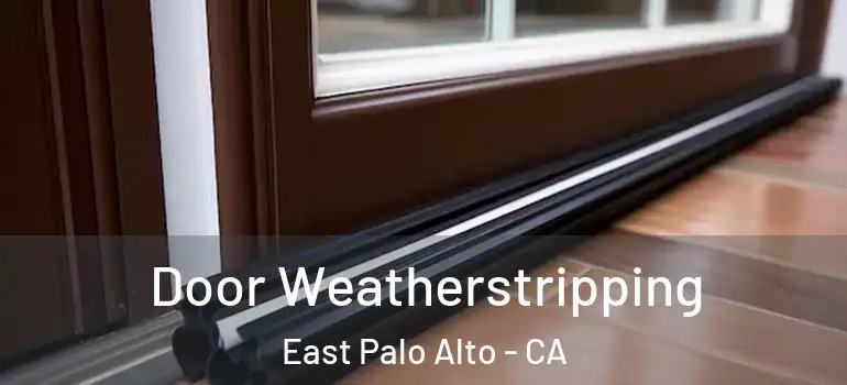 Door Weatherstripping East Palo Alto - CA