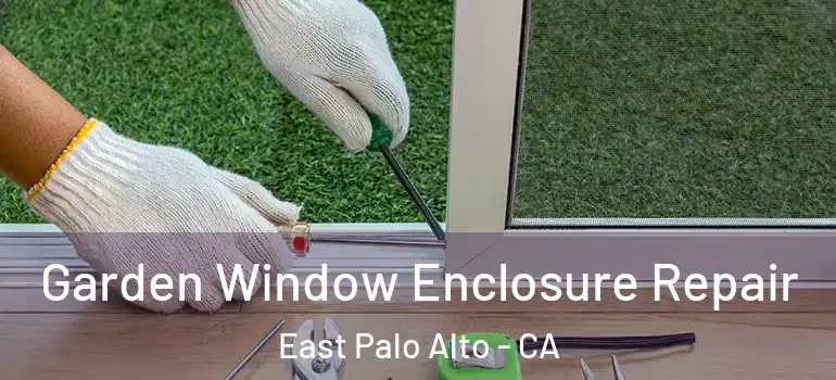  Garden Window Enclosure Repair East Palo Alto - CA