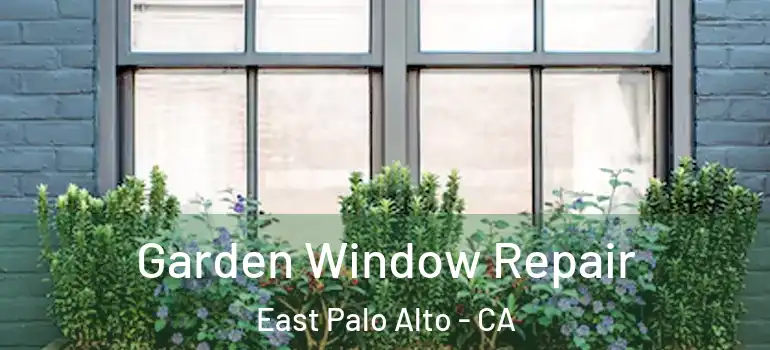  Garden Window Repair East Palo Alto - CA