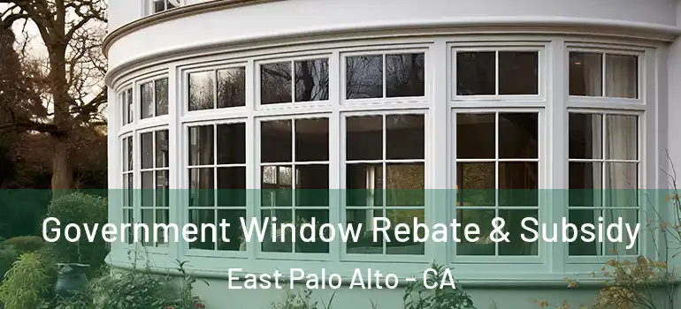  Government Window Rebate & Subsidy East Palo Alto - CA