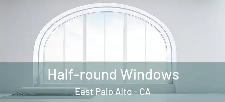  Half-round Windows East Palo Alto - CA