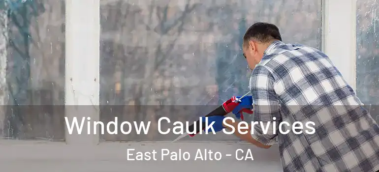  Window Caulk Services East Palo Alto - CA