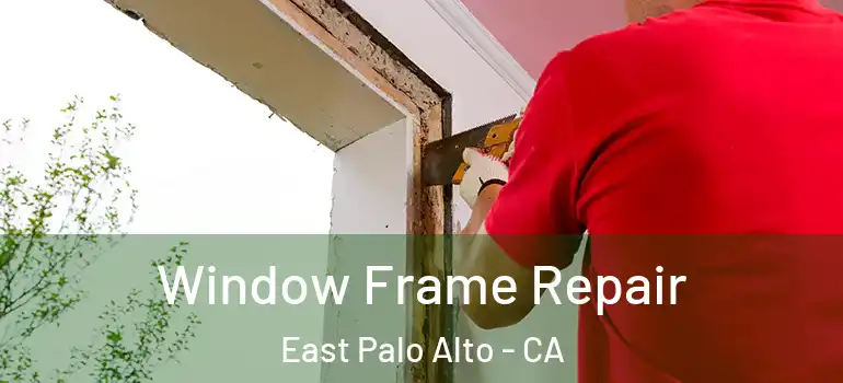  Window Frame Repair East Palo Alto - CA
