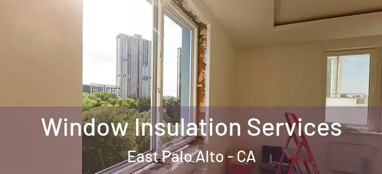  Window Insulation Services East Palo Alto - CA